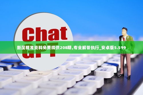 新澳精准资料免费提供208期,专业解答执行_安卓版5.599