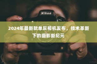 技术革新引领摄影新纪元,2024年最新款单反相机发布