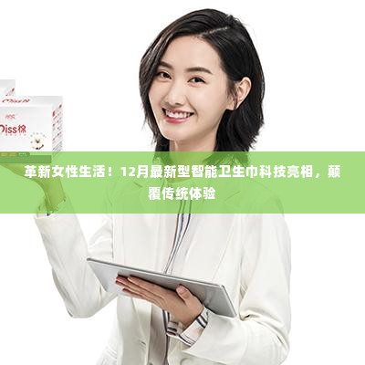 革新女性生活!智能卫生巾科技亮相,重塑传统体验界限