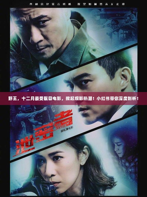 野王深度解析,十二月最受瞩目电影掀起观影狂潮,小红书带你一探究竟!