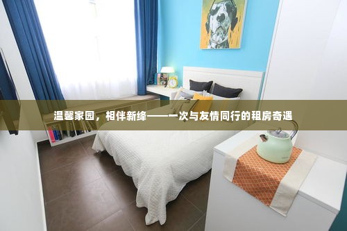 温馨家园的奇遇,友情相伴的租房之旅