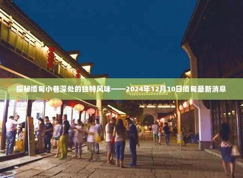 探秘缅甸小巷独特风味,最新消息揭示缅甸小巷的魅力与故事(2024年12月10日)