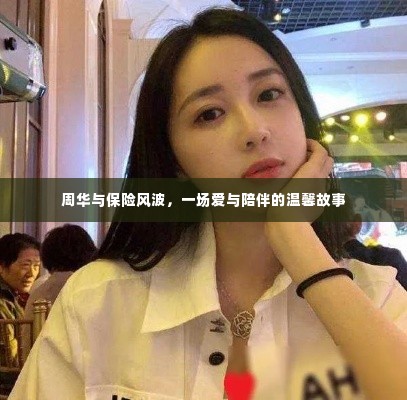 周华与保险风波,爱与陪伴的暖心之旅
