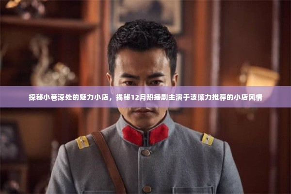 探秘小巷魅力小店,于波主演热播剧推荐的小店风情揭秘