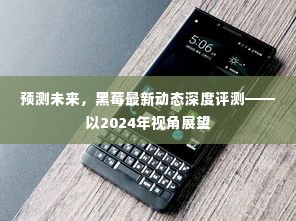 黑莓最新动态深度评测,展望未来趋势与预测(2024年视角)