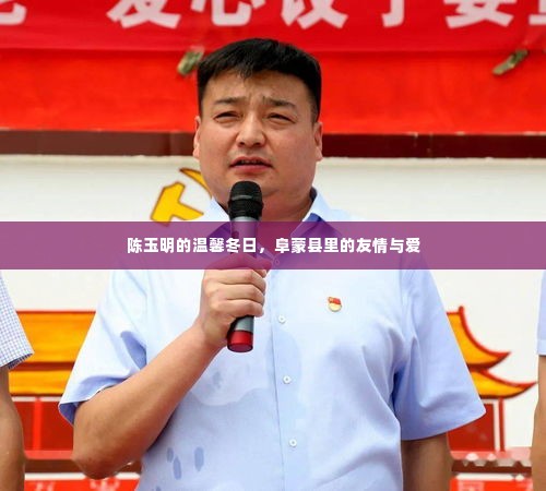 陈玉明的阜蒙县冬日,友情与爱的温馨篇章