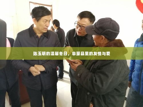 陈玉明的阜蒙县冬日,友情与爱的温馨篇章