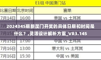 2024345期新澳门开奖的具体日期和时间是什么?,灵活设计解析方案_VR3.145