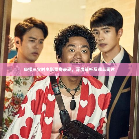 唐探三电影票房深度解析与观点阐述,实时表现一览无余