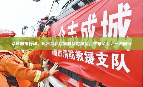 郑州至北京紧急救援行动纪实,生命至上,一路同行抢救生命。