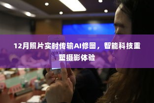 智能科技重塑摄影体验,12月照片实时传输AI修图功能亮相