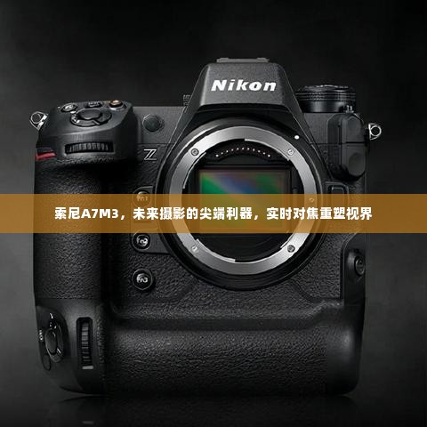 索尼A7M3,重塑视界,未来摄影的尖端利器,实时对焦引领潮流