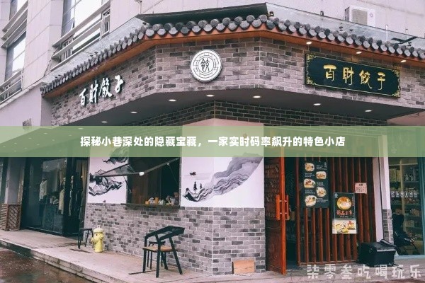探秘小巷深处的隐藏宝藏,特色小店实时码率飙升之旅