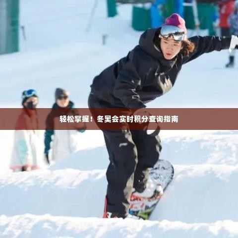 冬奥会实时积分查询指南,轻松掌握最新动态!