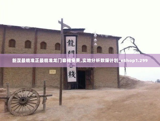 新澳最精准正最精准龙门客栈免费,实地分析数据计划_eShop1.299