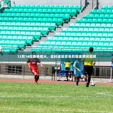 12月14日赛场烽火,辉煌进球瞬间回顾与实时记录