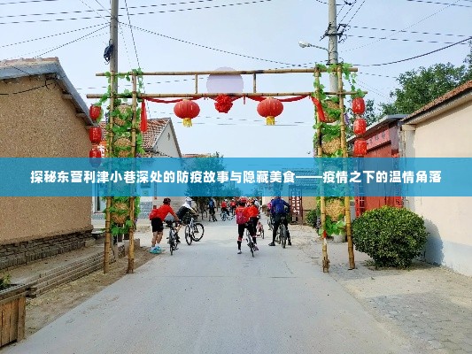 疫情下的温情角落,东营利津小巷的防疫故事与隐藏美食探秘