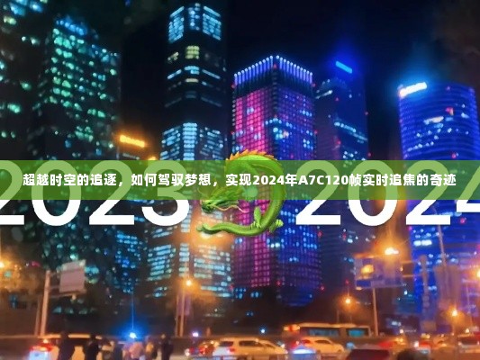 驾驭梦想,实现时空追逐的奇迹——2024年A7C120帧实时追焦探索