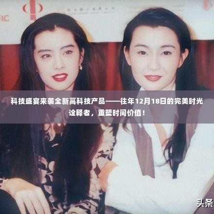 科技盛宴狂欢季,往年时光诠释者重塑时间价值,全新高科技产品亮相12月18日