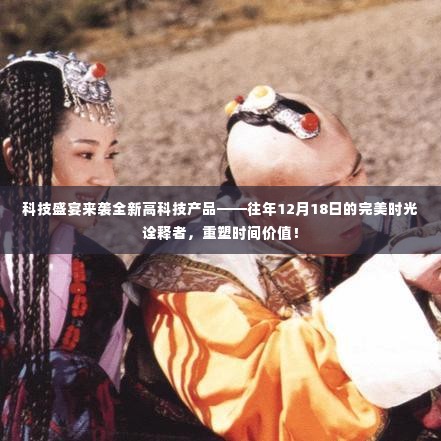 科技盛宴狂欢季,往年时光诠释者重塑时间价值,全新高科技产品亮相12月18日
