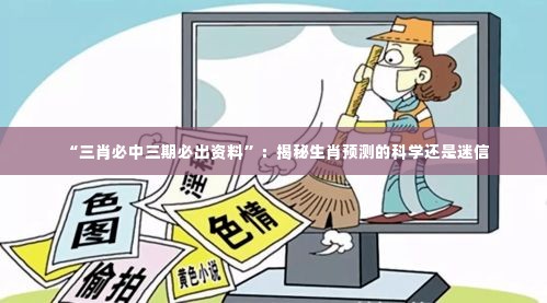 “三肖必中三期必出资料”:揭秘生肖预测的科学还是迷信