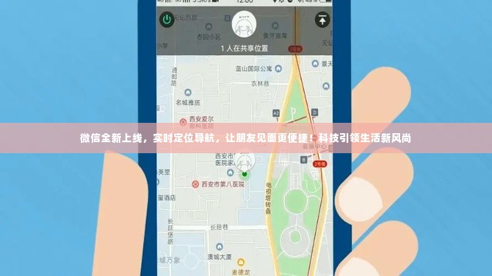 微信全新上线实时定位导航功能,科技助力,让朋友见面更轻松,引领生活新风尚!