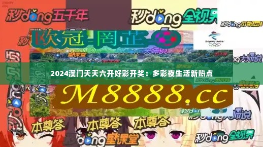 2024澳门天天六开好彩开奖:多彩夜生活新热点