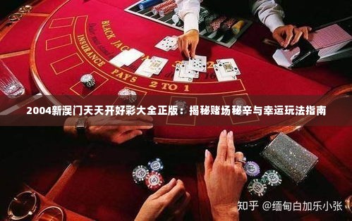 2004新澳门天天开好彩大全正版:揭秘赌场秘辛与幸运玩法指南