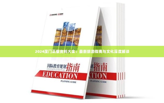 2024澳门正版资料大全:最新旅游指南与文化深度解读