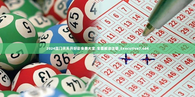2024澳门天天开好彩免费大全,全面解读说明_Executive7.664