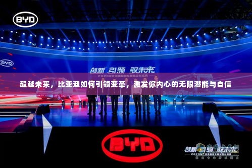 超越未来,比亚迪如何引领变革,激发无限潜能与自信的力量之源