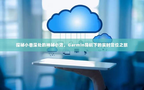 探秘小巷深处的神秘小店,Garmin导航下的实时定位之旅揭秘