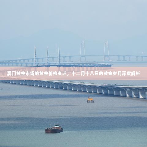 澳门黄金市场,黄金价格变迁与十二月十八日的黄金岁月深度解析