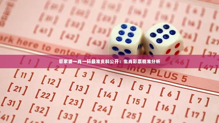 管家婆一肖一码最准资料公开:生肖彩票精准分析