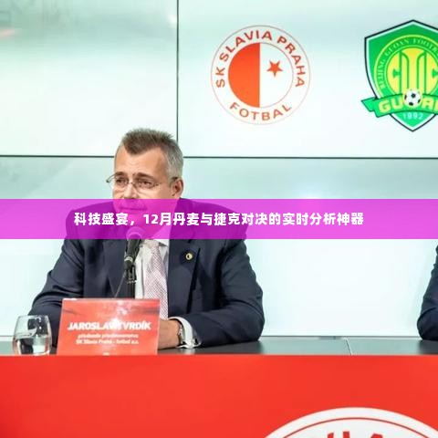 科技盛宴揭秘,丹麦与捷克对决的实时分析神器亮相十二月对决现场