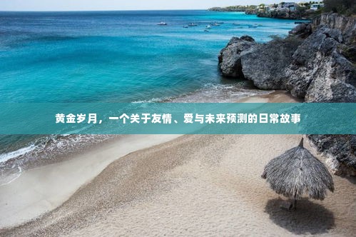黄金岁月,友情、爱与未来的日常预言