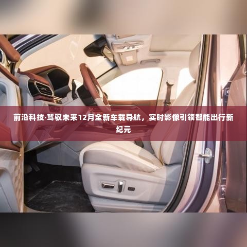 前沿科技引领智能出行新纪元,实时影像车载导航,驾驭未来出行新体验