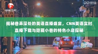 巷弄深处的英语直播盛宴,探秘小巷特色小店与CNN英语实时直播下载揭秘