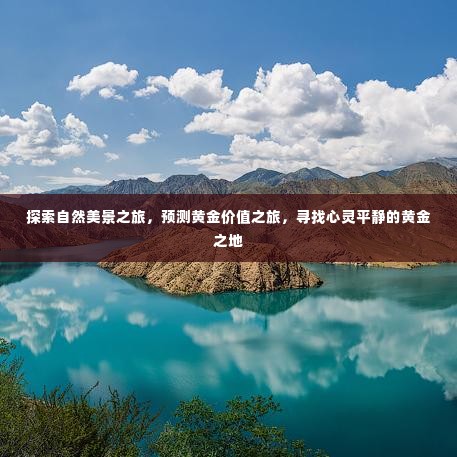 自然美景与心灵黄金之旅,探寻黄金价值,寻觅心灵平静之地