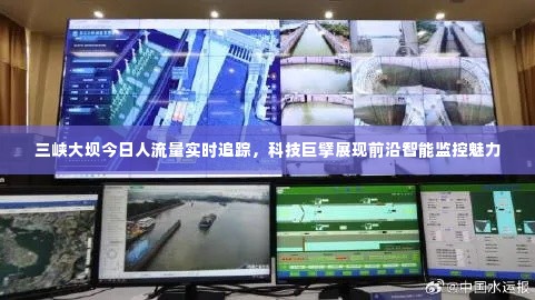 三峡大坝实时人流量监控,科技巨擘展现智能监控力量