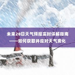 未来28日天气预报详解,获取与应对天气变化的实用指南