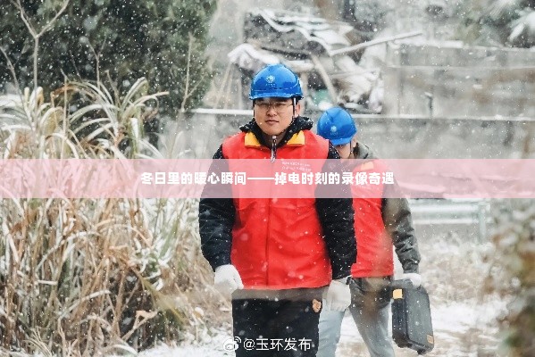 冬日暖心瞬间,掉电时刻的录像奇遇