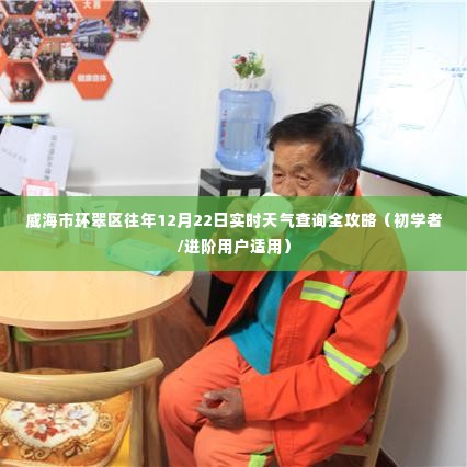 威海环翠区往年12月22日实时天气查询攻略,适合初学者与进阶用户参考