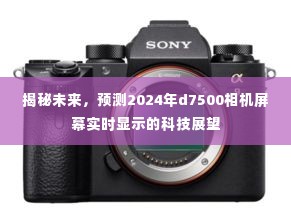 揭秘未来科技趋势，预测2024年d7500相机屏幕实时显示技术展望