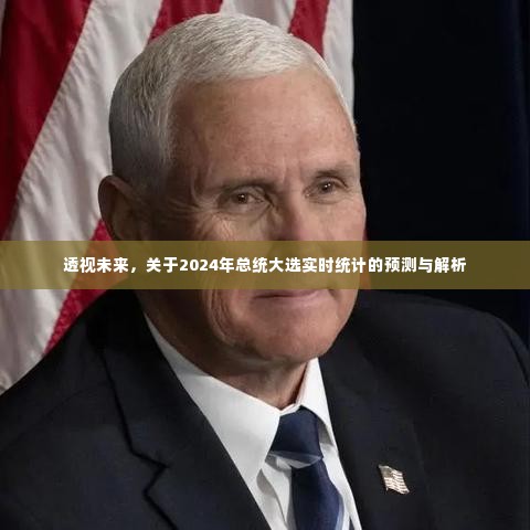 2024年总统大选实时统计预测与深度解析,透视未来格局