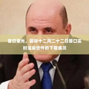 昔日荣光再现,十二月二十二日窗口实时渲染软件下载盛况回顾