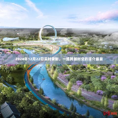 跨越时空的媒介盛宴,实时录制,记录历史时刻——2024年12月22日纪实