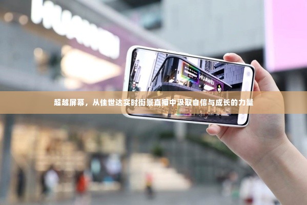 佳世达实时街景直播,超越屏幕,探寻自信与成长的力量之源