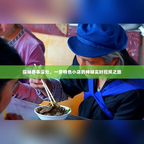 巷弄深处的神秘实时视频之旅,一家特色小店的探索之旅