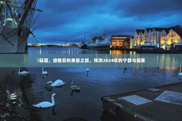 疫情后美景之旅,预测2024年的宁静探索与美景之旅
